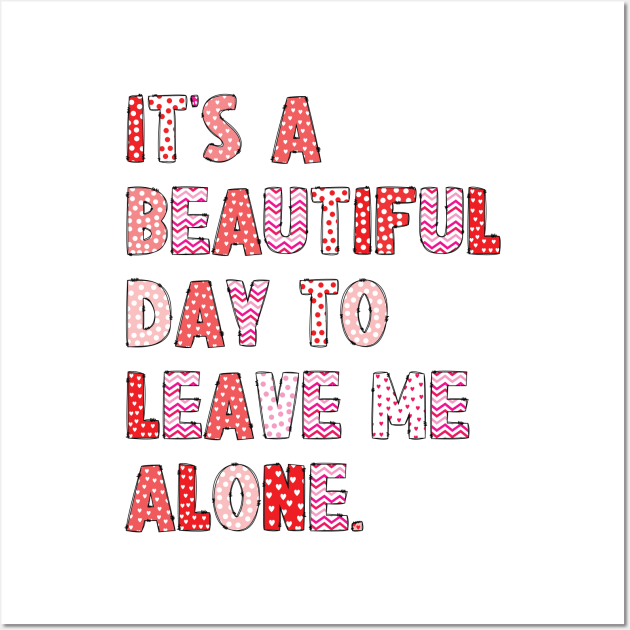 It's A Beautiful Day To Leave Me Alone. v8 Wall Art by Emma